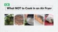 What Not To Cook In An Air Fryer | Consumer Reports 7