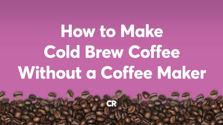 How To Make Cold Brew Coffee Without A Coffee Maker | Consumer Reports 1